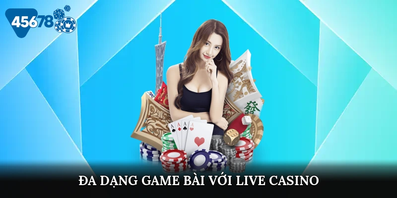 Đa dạng game bài với live casino
