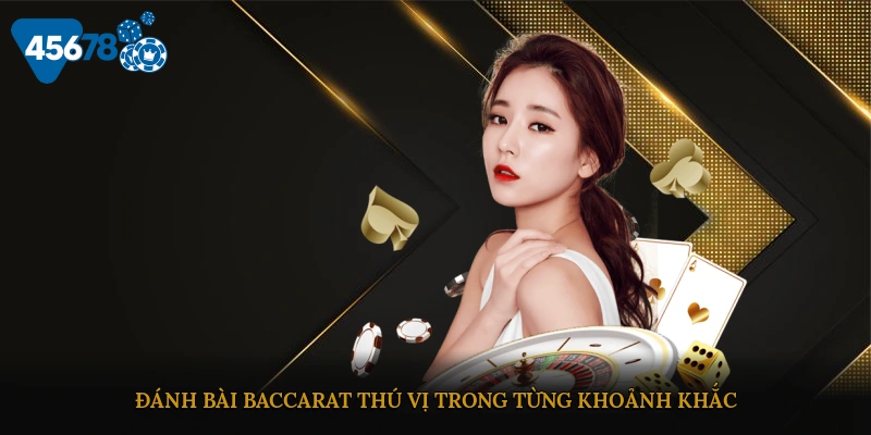 Đánh bài Baccarat thú vị trong từng khoảnh khắc