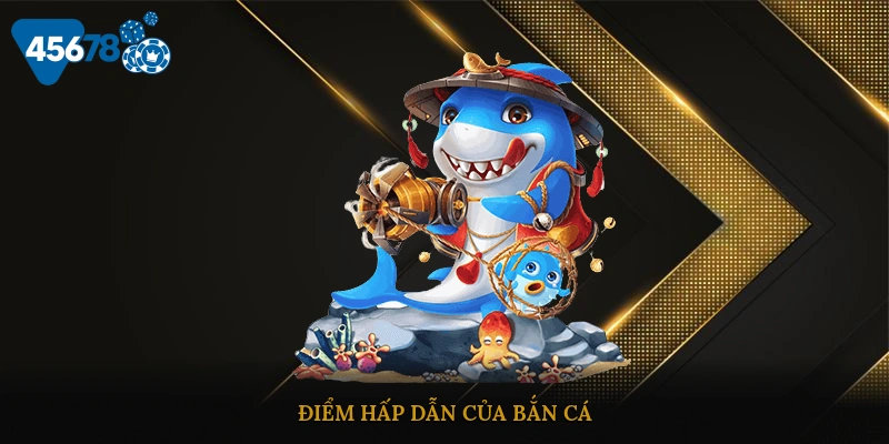 Điểm hấp dẫn của bắn cá