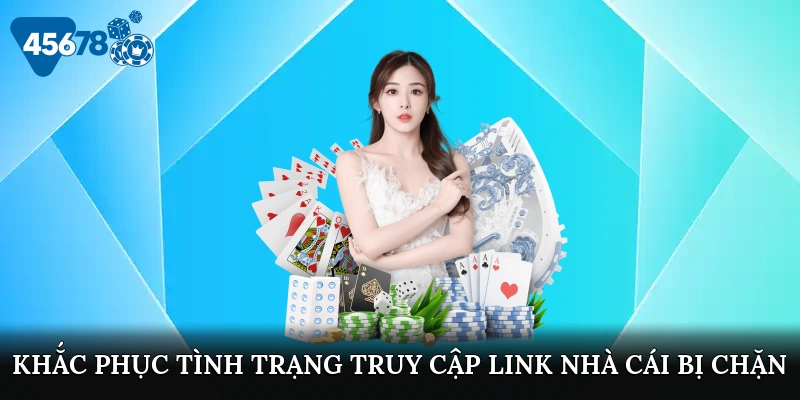 Khắc phục tình trạng truy cập link nhà cái bị chặn