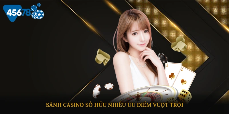Sảnh casino sở hữu nhiều ưu điểm vượt trội