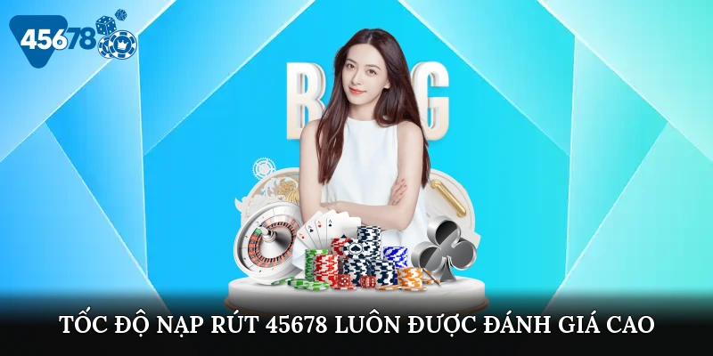 Tốc độ nạp, rút 45678 luôn được đánh giá cao