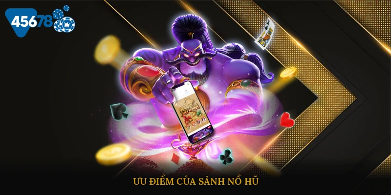 Ưu điểm của sảnh nổ hũ
